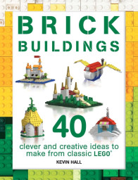 Brick Buildings: 40 Clever & Creative Ideas to Make from Classic LEGO