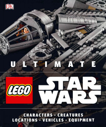 Ultimate LEGO Star Wars: Characters Creatures Locations Technology Vehicles