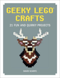 Geeky LEGO Crafts: 21 Fun and Quirky Projects