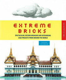 Extreme Bricks: Spectacular, Record-Breaking and Astounding LEGO Projects from Around the World