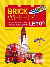 Brick Wheels: Amazing Air, Land and Sea Machines to Build from LEGO
