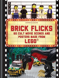 Brick Flicks: 60 Cult Movie Scenes and Posters Made from LEGO