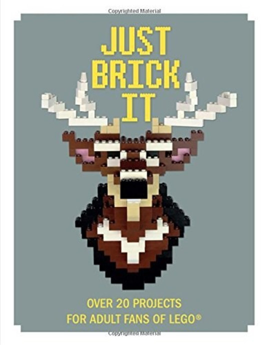 Just Brick it: Over 20 Projects for Adult Fans of LEGO